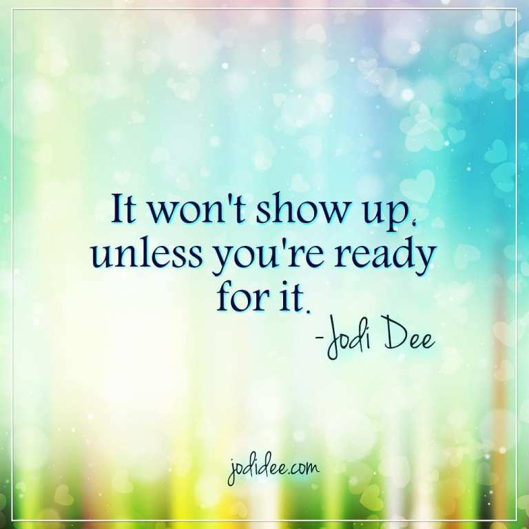 It won't show up, unless you're ready for it.