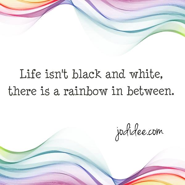 Life isn't black and white...