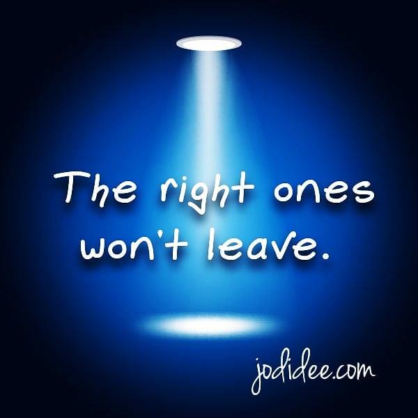 The right ones won't leave.