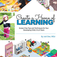 Create a  Home of Learning: Screen Free Toys and Techniques for Your Developing Child, 0-8 Years